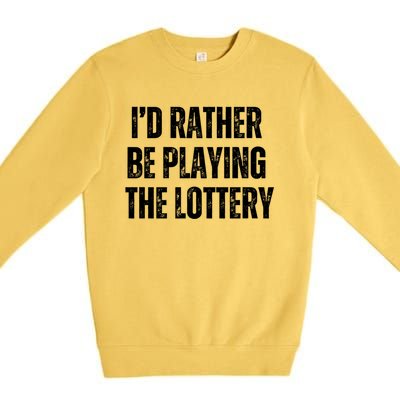 Rather Be Playing Lottery Funny Lotto Gift Gag Joke Ticket Gift Premium Crewneck Sweatshirt