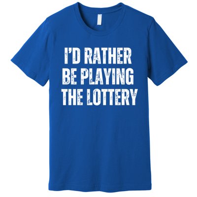 Rather Be Playing Lottery Funny Lotto Gift Gag Joke Ticket Gift Premium T-Shirt