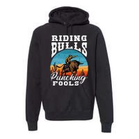 Riding Bulls Punching Fools  Cowboy Rodeo & Ranch Lovers Premium Hoodie