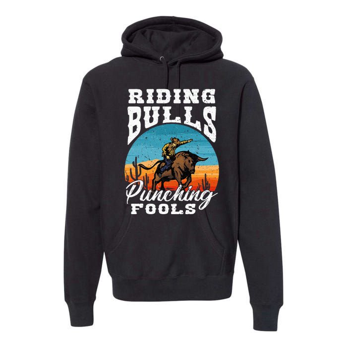 Riding Bulls Punching Fools  Cowboy Rodeo & Ranch Lovers Premium Hoodie