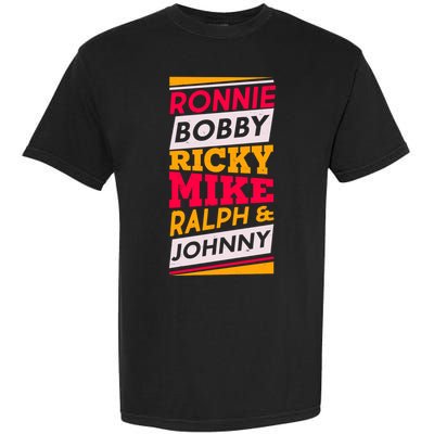 Ronnie Bobby Ricky Mike Ralph And Johnny Garment-Dyed Heavyweight T-Shirt