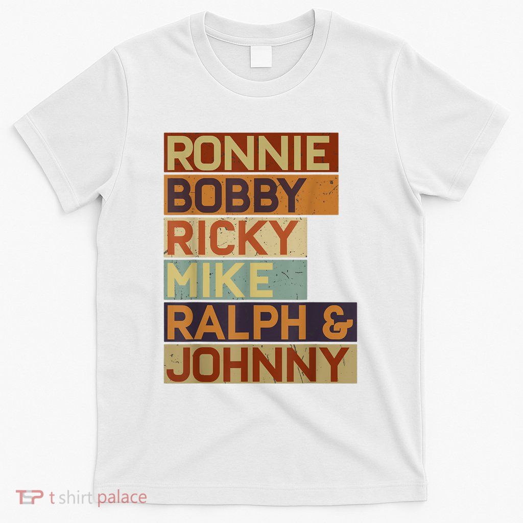 Ronnie Bobby Ricky Mike Ralph And Johnny Men Women T-Shirt
