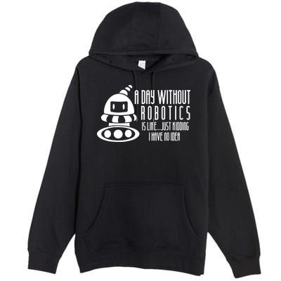 Robotics Build Robots A Day Without Robotics Premium Pullover Hoodie