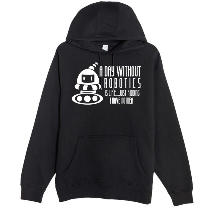 Robotics Build Robots A Day Without Robotics Premium Pullover Hoodie