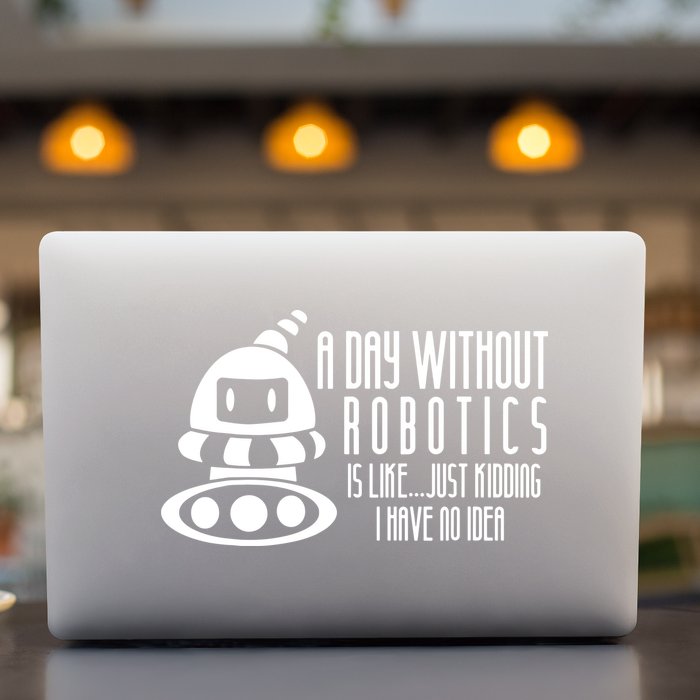 Robotics Build Robots A Day Without Robotics Permanent Decal Sticker
