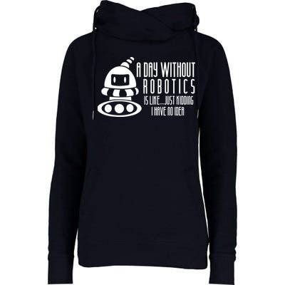 Robotics Build Robots A Day Without Robotics Womens Funnel Neck Pullover Hood