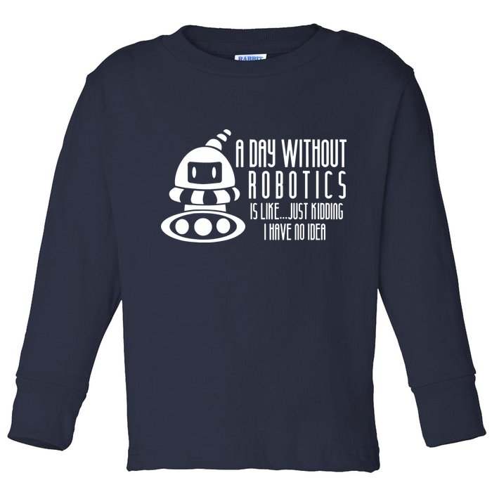 Robotics Build Robots A Day Without Robotics Toddler Long Sleeve Shirt
