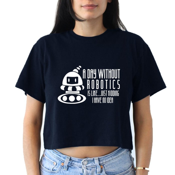 Robotics Build Robots A Day Without Robotics Crop Top