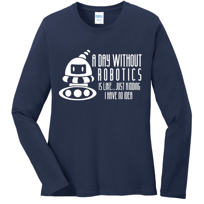 Robotics Build Robots A Day Without Robotics Ladies Long Sleeve Shirt