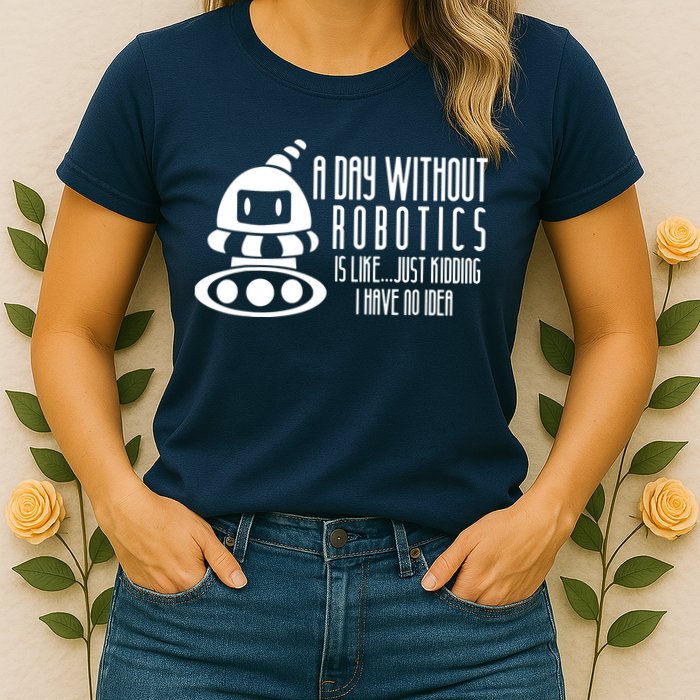 Robotics Build Robots A Day Without Robotics Womens T-Shirt