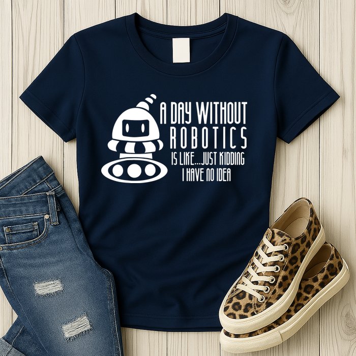 Robotics Build Robots A Day Without Robotics Womens T-Shirt