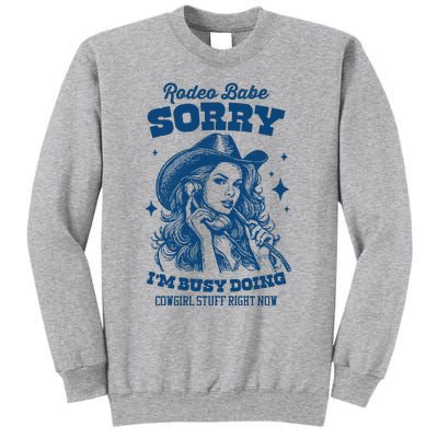 Rodeo Baby Sorry IM Busy Doing Cowgirl Stuff Right Now Tall Sweatshirt