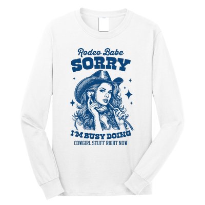 Rodeo Baby Sorry IM Busy Doing Cowgirl Stuff Right Now Long Sleeve Shirt