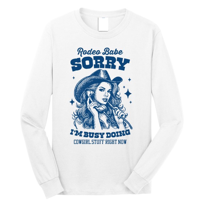 Rodeo Baby Sorry IM Busy Doing Cowgirl Stuff Right Now Long Sleeve Shirt