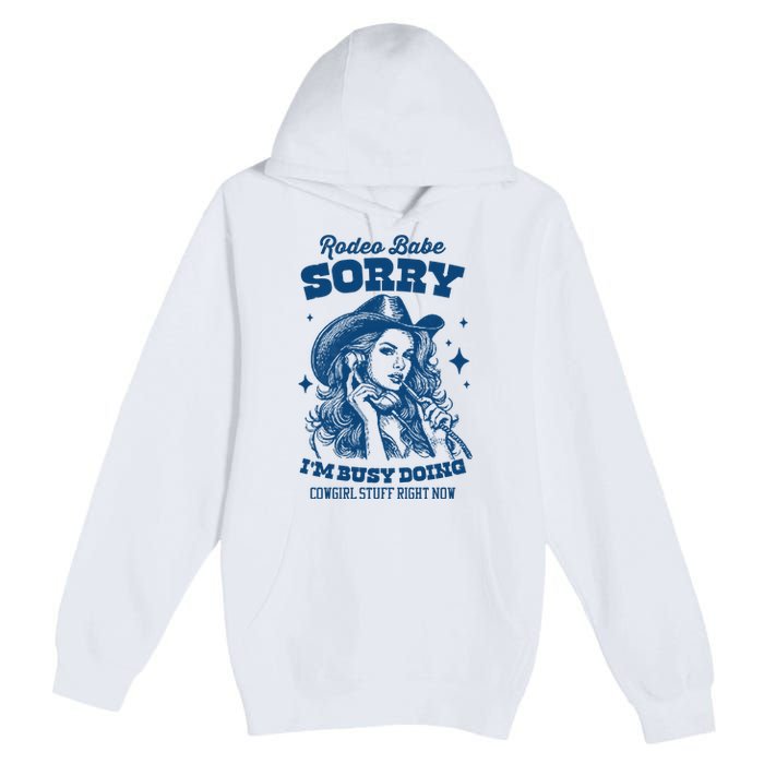 Rodeo Baby Sorry IM Busy Doing Cowgirl Stuff Right Now Premium Pullover Hoodie