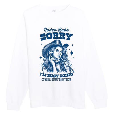 Rodeo Baby Sorry IM Busy Doing Cowgirl Stuff Right Now Premium Crewneck Sweatshirt