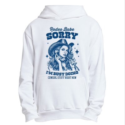 Rodeo Baby Sorry IM Busy Doing Cowgirl Stuff Right Now Urban Pullover Hoodie