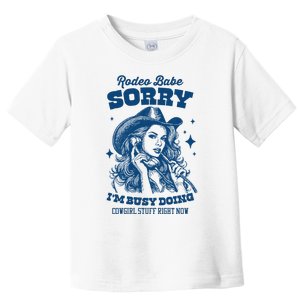 Rodeo Baby Sorry IM Busy Doing Cowgirl Stuff Right Now Toddler T-Shirt