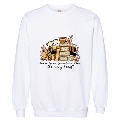 Reading Books There Is Non Such Thing As Too Many Books Gift Garment-Dyed Sweatshirt