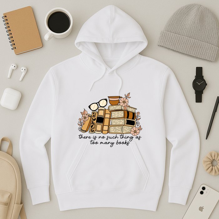 Reading Books There Is Non Such Thing As Too Many Books Gift Hoodie