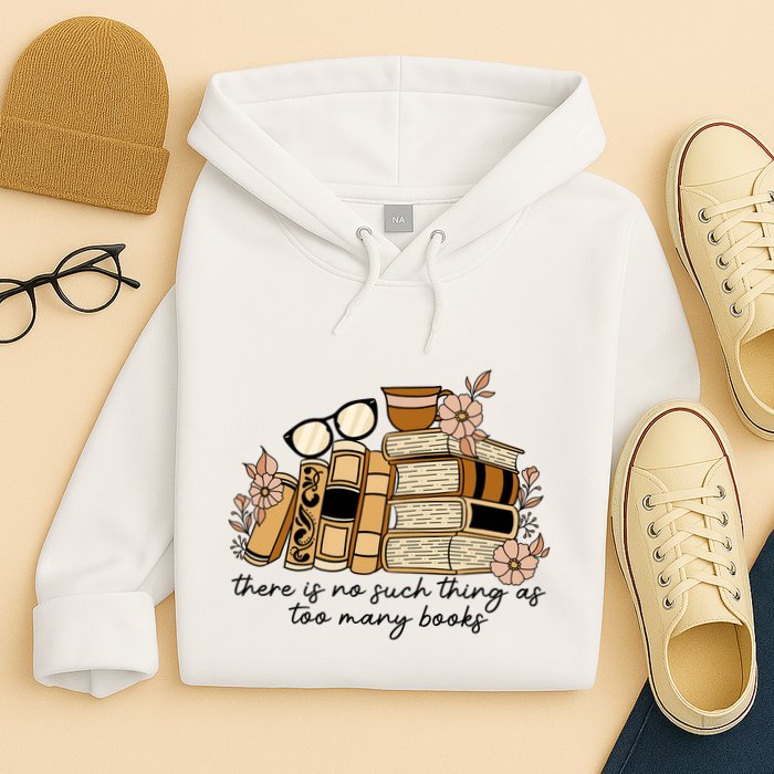 Reading Books There Is Non Such Thing As Too Many Books Gift Hoodie