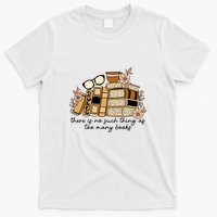 Reading Books There Is Non Such Thing As Too Many Books Gift T-Shirt
