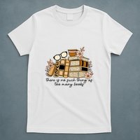 Reading Books There Is Non Such Thing As Too Many Books Gift T-Shirt