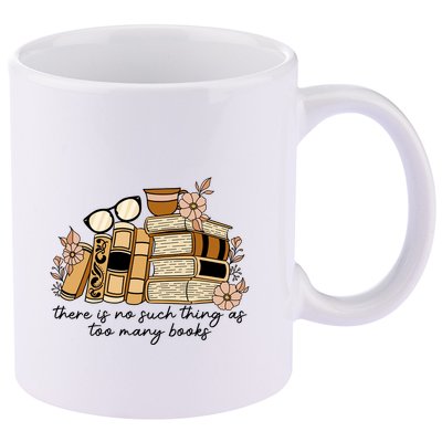 Reading Books There Is Non Such Thing As Too Many Books Gift 11oz C Handle Ceramic Mug
