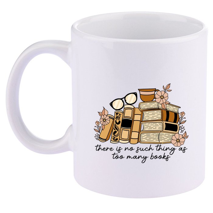 Reading Books There Is Non Such Thing As Too Many Books Gift 11oz C Handle Ceramic Mug
