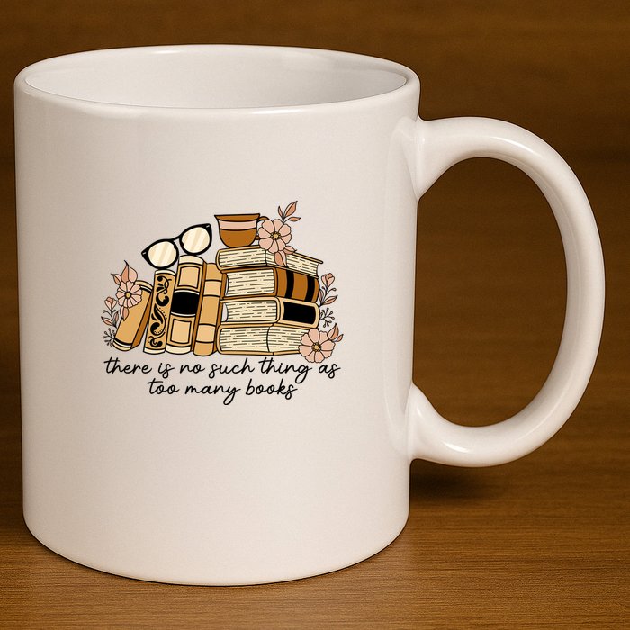 Reading Books There Is Non Such Thing As Too Many Books Gift 11oz C Handle Ceramic Mug