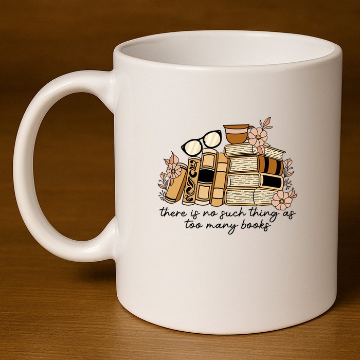 Reading Books There Is Non Such Thing As Too Many Books Gift 11oz C Handle Ceramic Mug