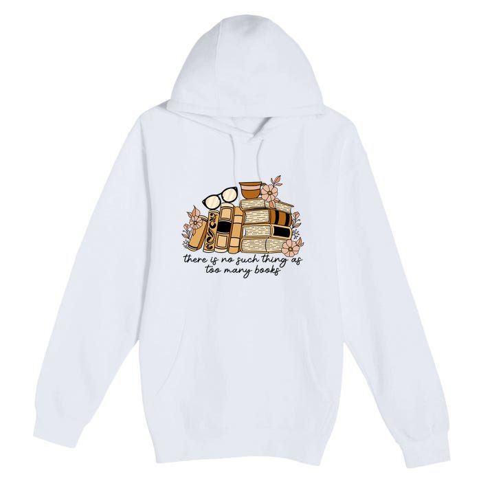 Reading Books There Is Non Such Thing As Too Many Books Gift Premium Pullover Hoodie