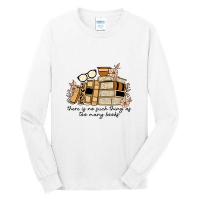 Reading Books There Is Non Such Thing As Too Many Books Gift Tall Long Sleeve T-Shirt