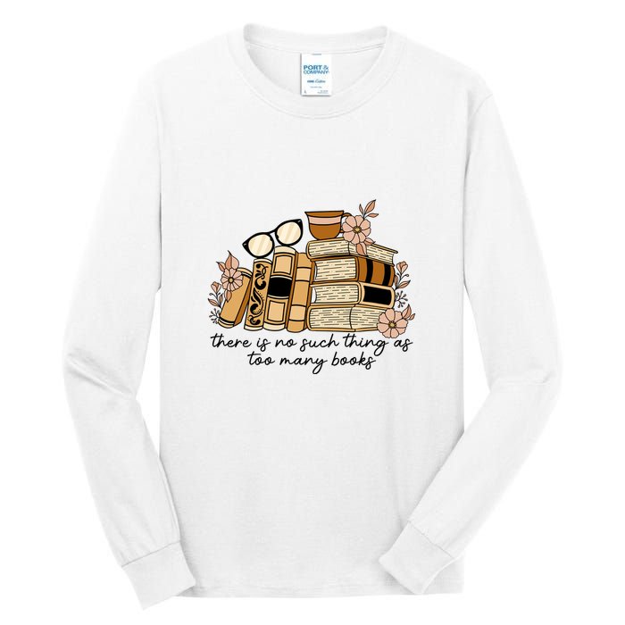 Reading Books There Is Non Such Thing As Too Many Books Gift Tall Long Sleeve T-Shirt