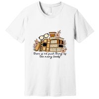 Reading Books There Is Non Such Thing As Too Many Books Gift Premium T-Shirt