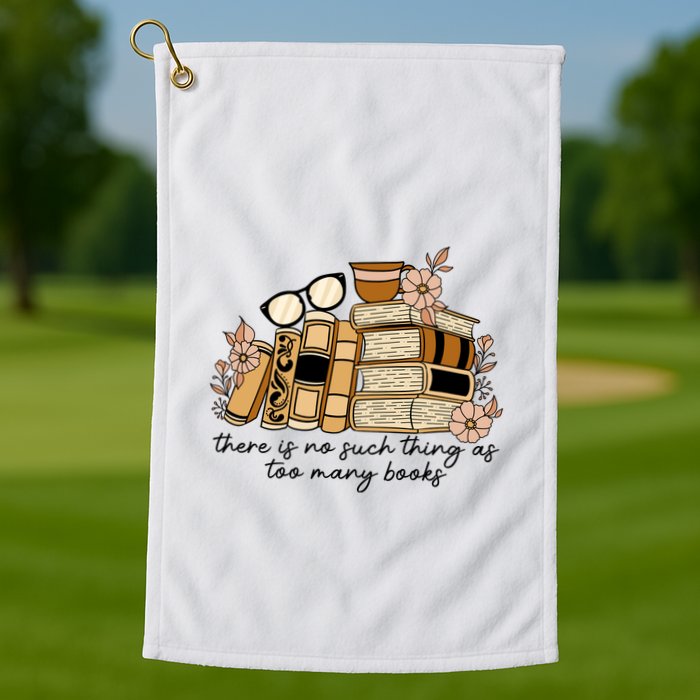 Reading Books There Is Non Such Thing As Too Many Books Gift Golf Towel