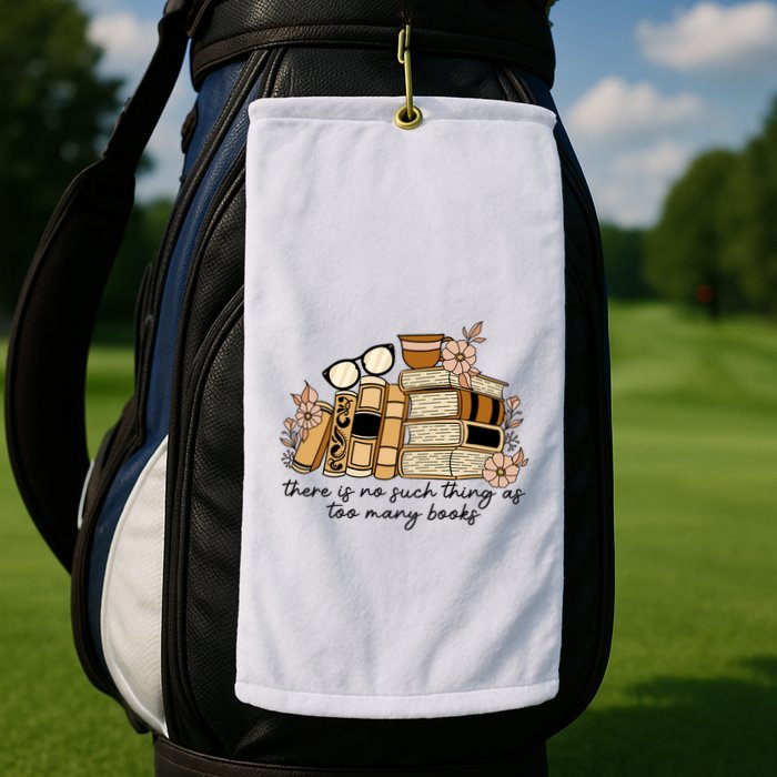 Reading Books There Is Non Such Thing As Too Many Books Gift Golf Towel