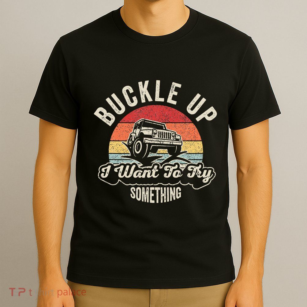 Retro Buckle Up I Want To Try Something Offroad Car T-Shirt