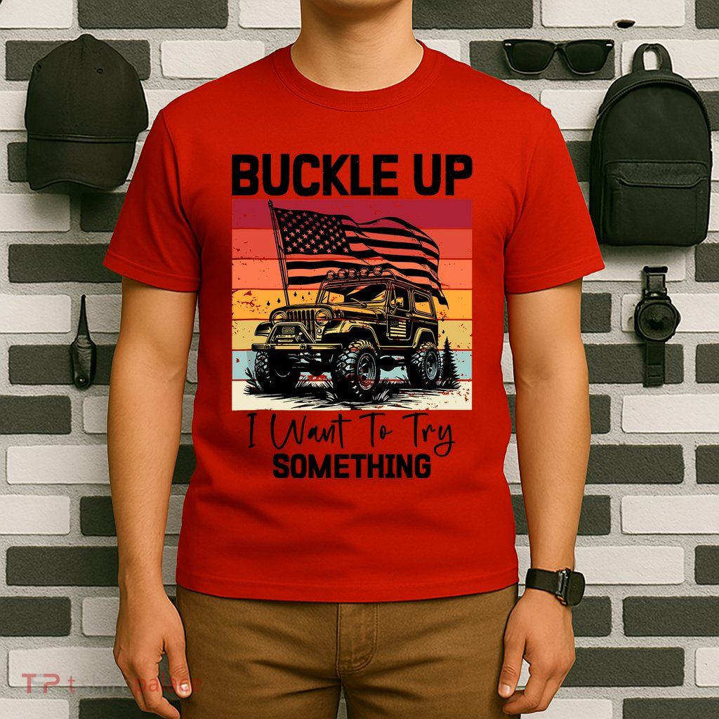 Retro Buckle Up I Want To Try Something Offroad Usa Car T-Shirt