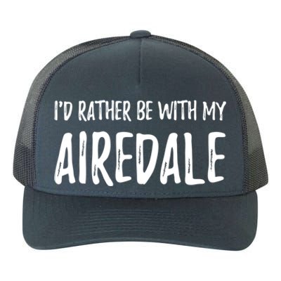 Rather Be With My Airedale Funny Dog Mom Gift Idea Gift Yupoong Adult 5-Panel Trucker Hat