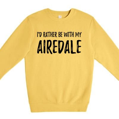 Rather Be With My Airedale Funny Dog Mom Gift Idea Gift Premium Crewneck Sweatshirt