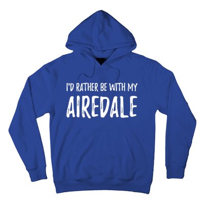 Rather Be With My Airedale Funny Dog Mom Gift Idea Gift Hoodie