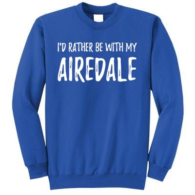 Rather Be With My Airedale Funny Dog Mom Gift Idea Gift Sweatshirt