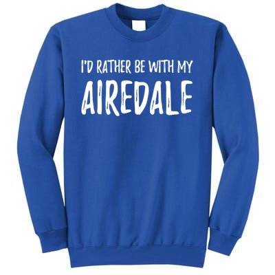 Rather Be With My Airedale Funny Dog Mom Gift Idea Gift Tall Sweatshirt