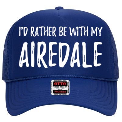 Rather Be With My Airedale Funny Dog Mom Gift Idea Gift High Crown Mesh Back Trucker Hat