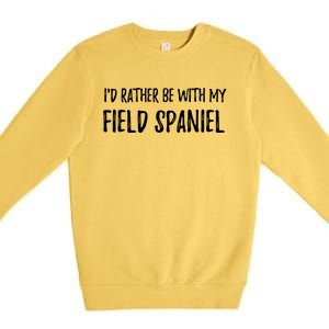 Rather Be With My Field Spaniel Funny Dog Mom Gift Funny Gift Premium Crewneck Sweatshirt