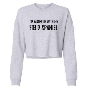 Rather Be With My Field Spaniel Funny Dog Mom Gift Cropped Pullover Crew