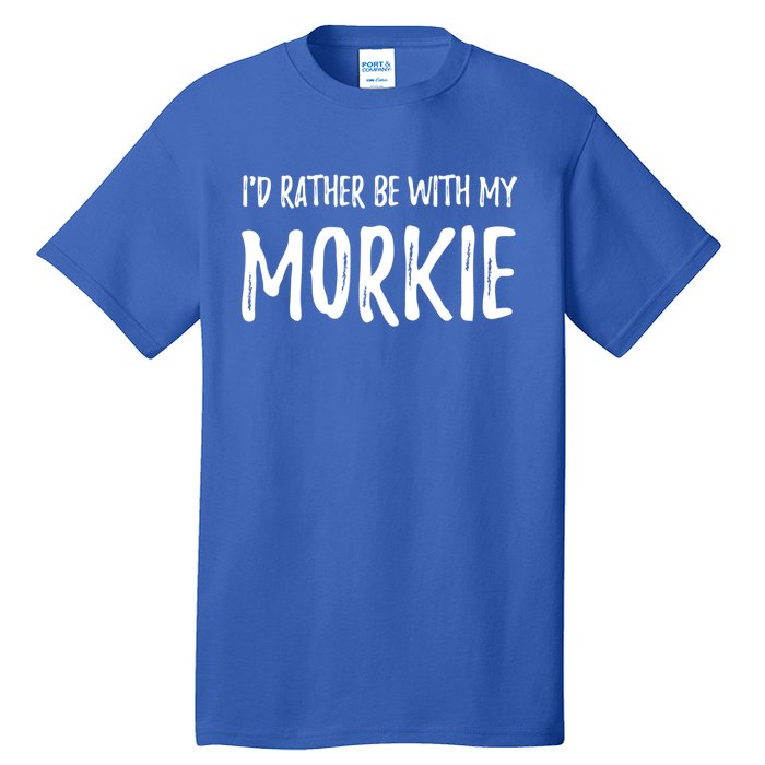 Rather Be With My Morkie Funny Dog Mom Gift Idea Great Gift Tall T-Shirt