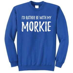 Rather Be With My Morkie Funny Dog Mom Gift Idea Great Gift Tall Sweatshirt