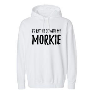 Rather Be With My Morkie Funny Dog Mom Gift Idea Great Gift Garment-Dyed Fleece Hoodie